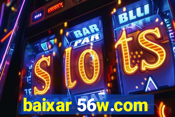 baixar 56w.com